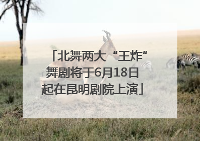 北舞两大“王炸”舞剧将于6月18日起在昆明剧院上演