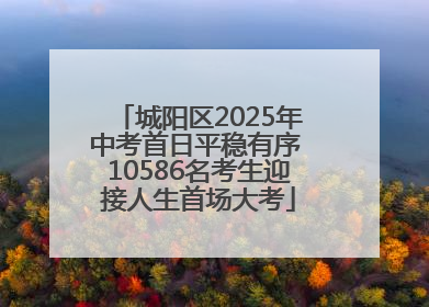 城阳区2025年中考首日平稳有序 10586名考生迎接人生首场大考