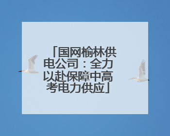 国网榆林供电公司：全力以赴保障中高考电力供应