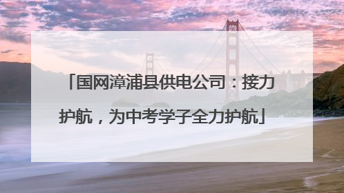 国网漳浦县供电公司：接力护航，为中考学子全力护航