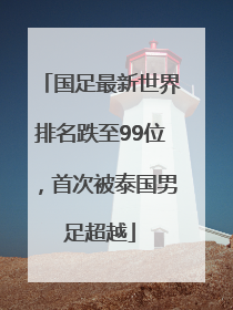 国足最新世界排名跌至99位，首次被泰国男足超越