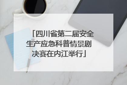 四川省第二届安全生产应急科普情景剧决赛在内江举行