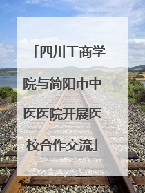 四川工商学院与简阳市中医医院开展医校合作交流