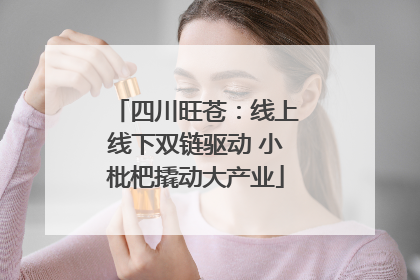 四川旺苍：线上线下双链驱动 小枇杷撬动大产业