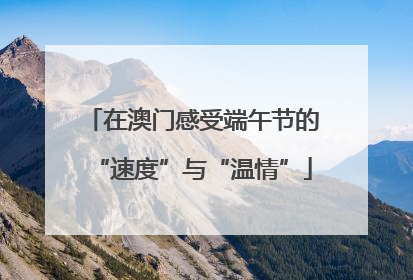 在澳门感受端午节的“速度”与“温情”
