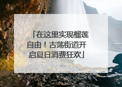 在这里实现榴莲自由！古荡街道开启夏日消费狂欢