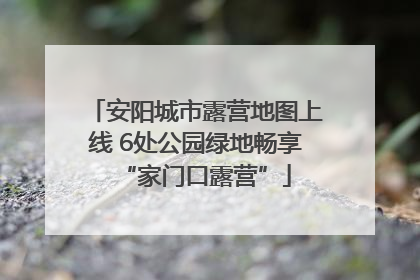 安阳城市露营地图上线 6处公园绿地畅享“家门口露营”