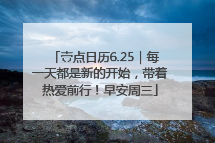 壹点日历6.25｜每一天都是新的开始，带着热爱前行！早安周三