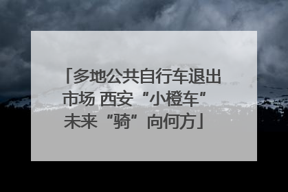 多地公共自行车退出市场 西安“小橙车”未来“骑”向何方