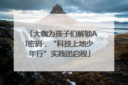 大咖为孩子们解锁AI密码，“科技上地少年行”实践团启程
