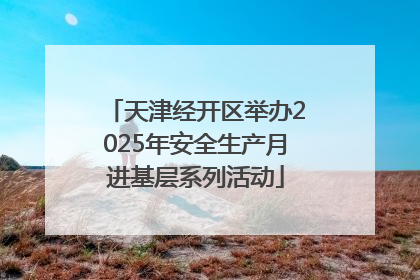 天津经开区举办2025年安全生产月进基层系列活动