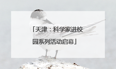天津：科学家进校园系列活动启幕