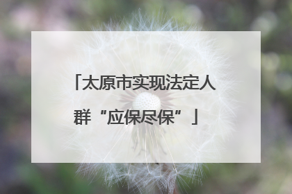 太原市实现法定人群“应保尽保”