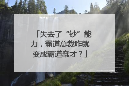 失去了“钞”能力，霸道总裁咋就变成霸道蠢才？