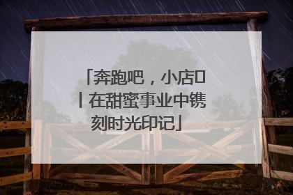 奔跑吧，小店㊶丨在甜蜜事业中镌刻时光印记