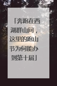奔跑在西湖群山间，这里的跑山节为何能办到第十届