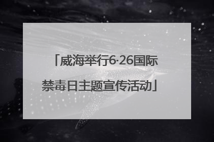 威海举行6·26国际禁毒日主题宣传活动