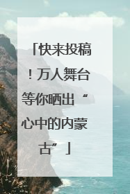 快来投稿！万人舞台等你晒出“心中的内蒙古”