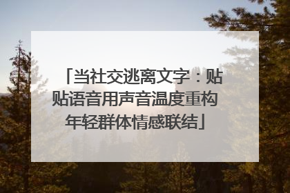 当社交逃离文字：贴贴语音用声音温度重构年轻群体情感联结