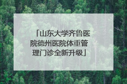 山东大学齐鲁医院德州医院体重管理门诊全新升级