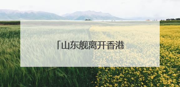 山东舰离开香港！震撼一幕刷屏