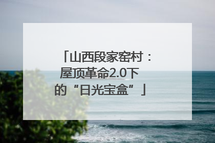 山西段家窑村：屋顶革命2.0下的“日光宝盒”