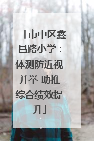 市中区鑫昌路小学：体测防近视并举 助推综合绩效提升