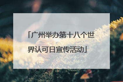 广州举办第十八个世界认可日宣传活动