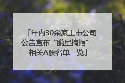 年内30余家上市公司公告宣布“脱星摘帽” 相关A股名单一览