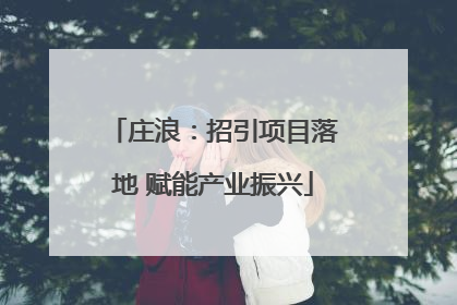 庄浪：招引项目落地 赋能产业振兴