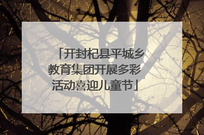 开封杞县平城乡教育集团开展多彩活动喜迎儿童节