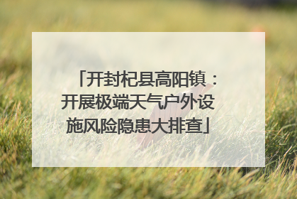 开封杞县高阳镇：开展极端天气户外设施风险隐患大排查