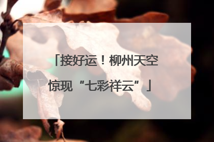 接好运！柳州天空惊现“七彩祥云”