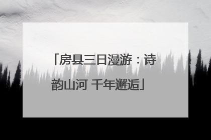 房县三日漫游：诗韵山河 千年邂逅