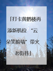 打卡黄鹤楼再添新机位 “云朵笑脸墙”带火老街巷