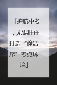 护航中考，无锡旺庄打造“静洁序”考点环境