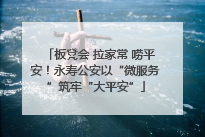 板凳会 拉家常 唠平安！永寿公安以“微服务”筑牢“大平安”