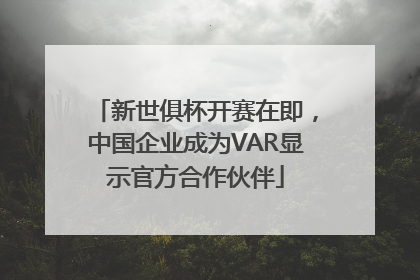 新世俱杯开赛在即，中国企业成为VAR显示官方合作伙伴