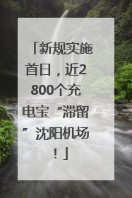 新规实施首日，近2800个充电宝“滞留”沈阳机场！