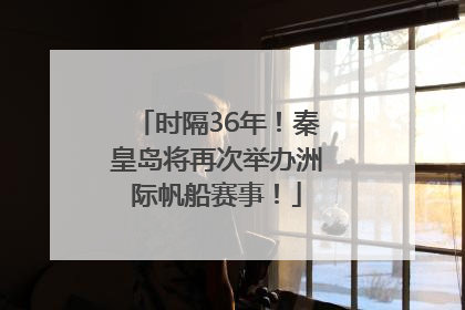 时隔36年！秦皇岛将再次举办洲际帆船赛事！