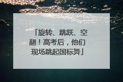 旋转、跳跃、空翻！高考后，他们现场跳起国标舞