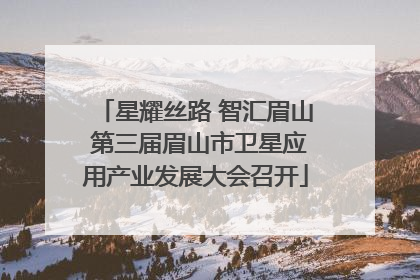 星耀丝路 智汇眉山 第三届眉山市卫星应用产业发展大会召开