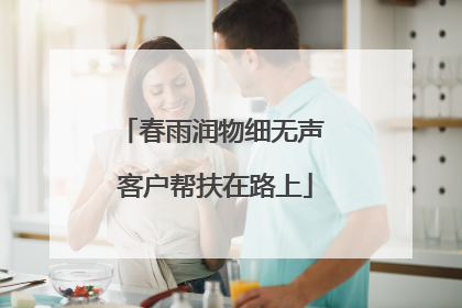 春雨润物细无声 客户帮扶在路上