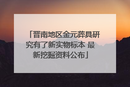 晋南地区金元葬具研究有了新实物标本 最新挖掘资料公布