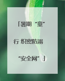 暑期“童”行 织密防溺“安全网”