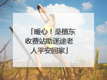 暖心！桑植东收费站助迷途老人平安回家