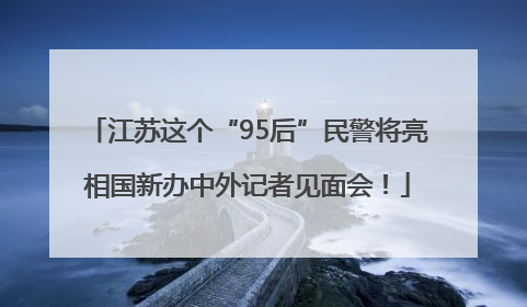 江苏这个“95后”民警将亮相国新办中外记者见面会！