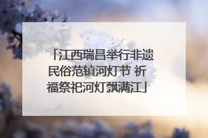江西瑞昌举行非遗民俗范镇河灯节 祈福祭祀河灯飘满江