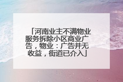 河南业主不满物业服务拆除小区商业广告，物业：广告并无收益，街道已介入
