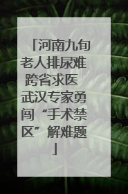 河南九旬老人排尿难跨省求医 武汉专家勇闯“手术禁区”解难题